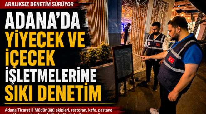 Adana’da Yiyecek ve İçecek İşletmelerine Sıkı Denetim